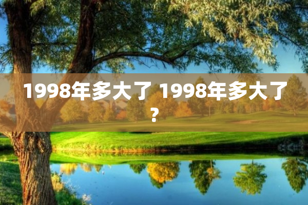 1998年多大了 1998年多大了?